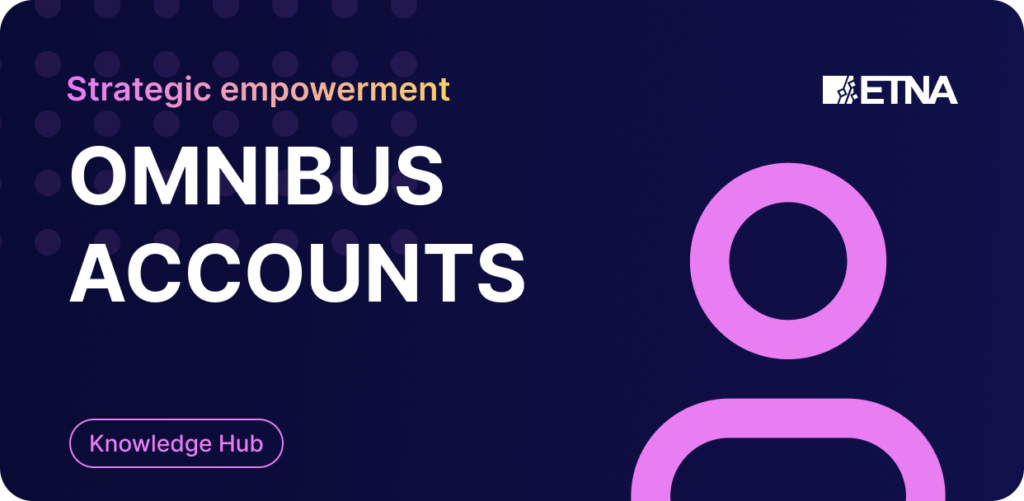 ETNA's educational article on omnibus accounts, highlighting the strategic empowerment and benefits of using omnibus accounts in financial operations, with the tagline 'Omnibus Accounts Knowledge Hub'.